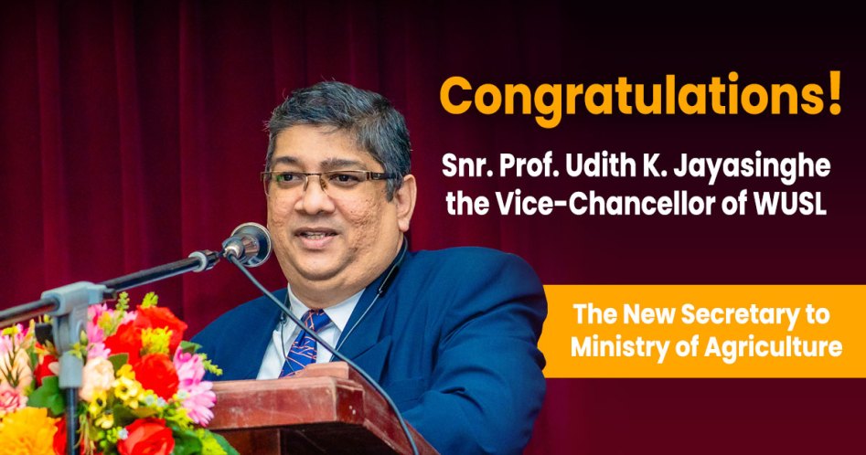 Congratulations! Snr. Prof. Udith K. Jayasinghe Vice-Chancellor of WUSL for Being Selected as the New Secretary to Ministry of Agriculture